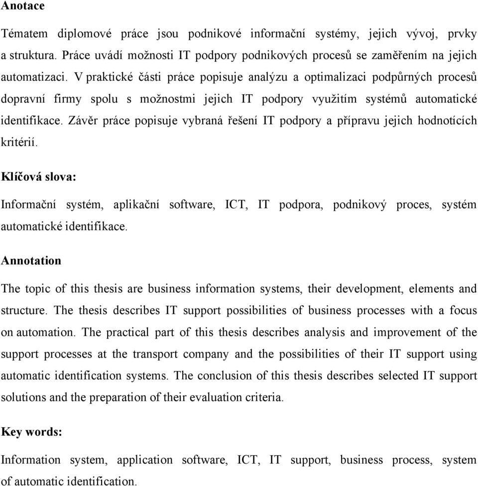 Závěr práce popisuje vybraná řešení IT podpory a přípravu jejich hodnotících kritérií.