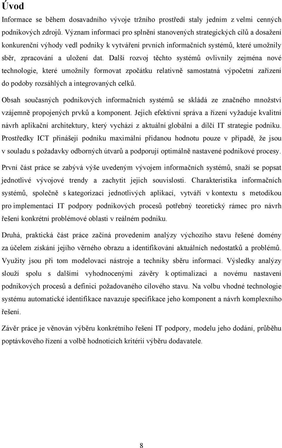 Další rozvoj těchto systémů ovlivnily zejména nové technologie, které umožnily formovat zpočátku relativně samostatná výpočetní zařízení do podoby rozsáhlých a integrovaných celků.