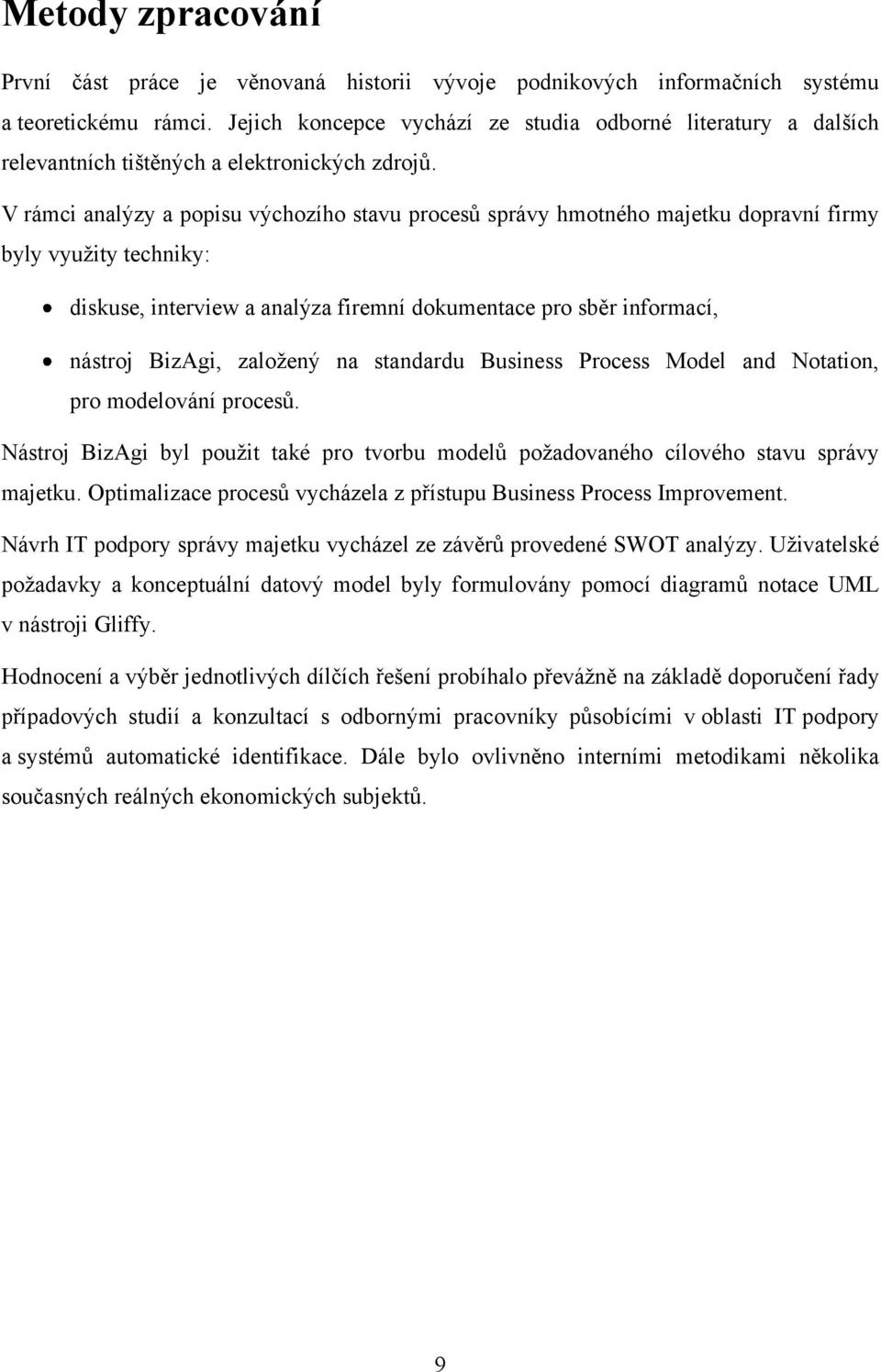 V rámci analýzy a popisu výchozího stavu procesů správy hmotného majetku dopravní firmy byly využity techniky: diskuse, interview a analýza firemní dokumentace pro sběr informací, nástroj BizAgi,