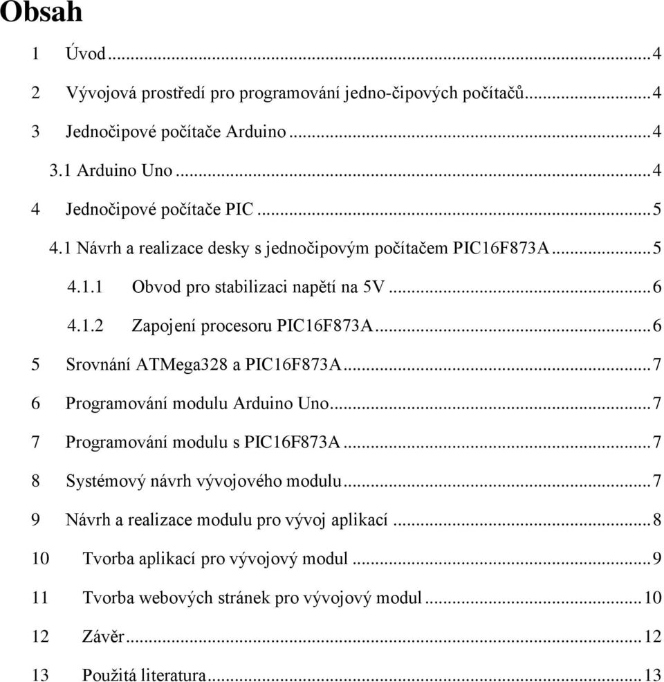 .. 6 5 Srovnání ATMega328 a PIC16F873A... 7 6 Programování modulu Arduino Uno... 7 7 Programování modulu s PIC16F873A... 7 8 Systémový návrh vývojového modulu.