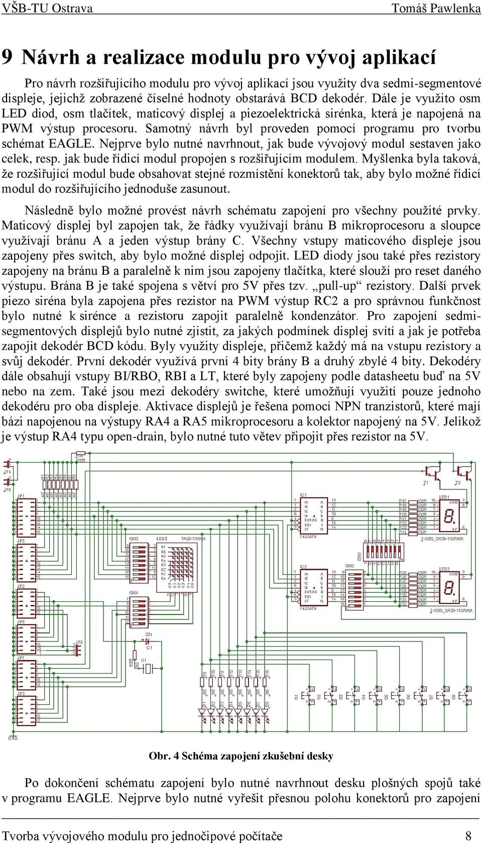 Nejprve bylo nutné navrhnout, jak bude vývojový modul sestaven jako celek, resp. jak bude řídicí modul propojen s rozšiřujícím modulem.