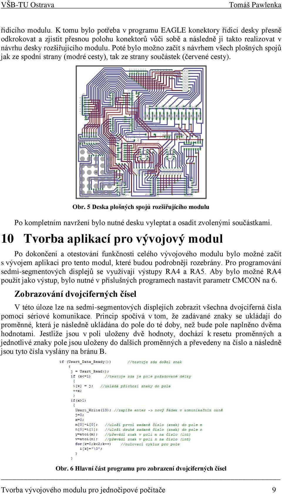 Poté bylo možno začít s návrhem všech plošných spojů jak ze spodní strany (modré cesty), tak ze strany součástek (červené cesty). Obr.