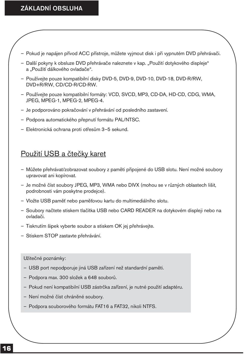 Používejte pouze kompatibilní formáty: VCD, SVCD, MP3, CD-DA, HD-CD, CDG, WMA, JPEG, MPEG-1, MPEG-2, MPEG-4. Je podporováno pokračování v přehrávání od posledního zastavení.