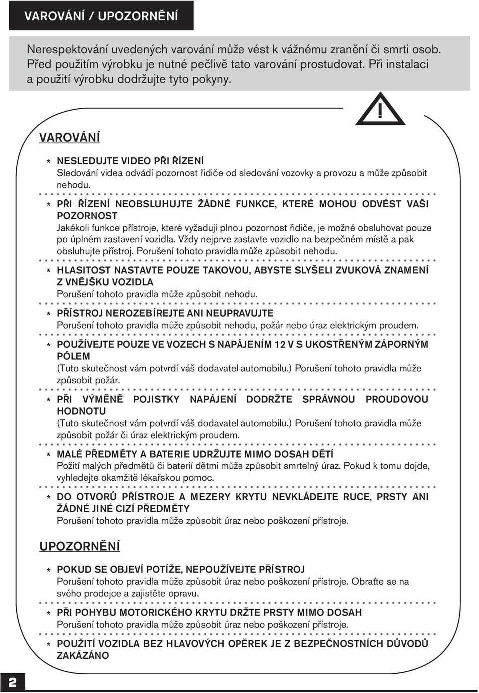 PŘI ŘÍZENÍ NEOBSLUHUJTE ŽÁDNÉ FUNKCE, KTERÉ MOHOU ODVÉST VAŠI POZORNOST Jakékoli funkce přístroje, které vyžadují plnou pozornost řidiče, je možné obsluhovat pouze po úplném zastavení vozidla.