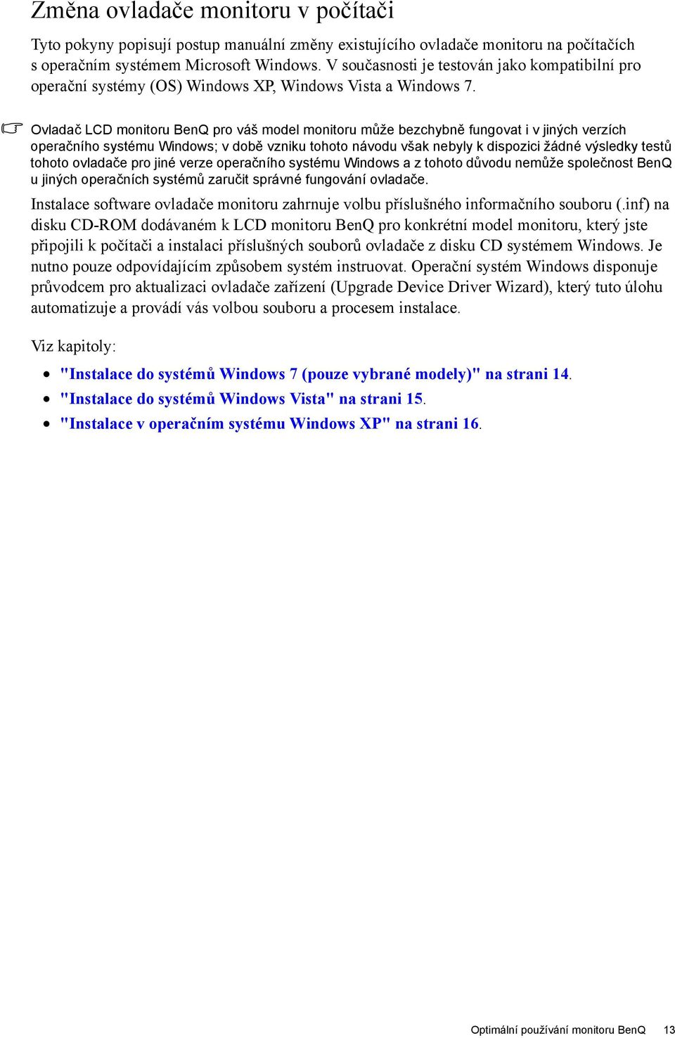 Ovladač LCD monitoru BenQ pro váš model monitoru může bezchybně fungovat i v jiných verzích operačního systému Windows; v době vzniku tohoto návodu však nebyly k dispozici žádné výsledky testů tohoto