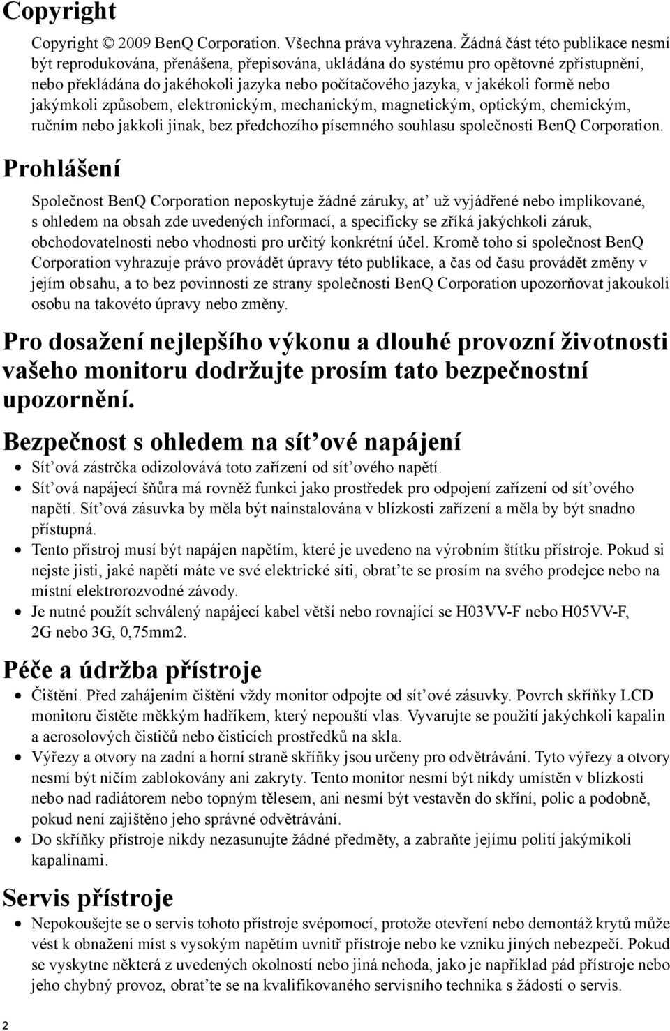 formě nebo jakýmkoli způsobem, elektronickým, mechanickým, magnetickým, optickým, chemickým, ručním nebo jakkoli jinak, bez předchozího písemného souhlasu společnosti BenQ Corporation.