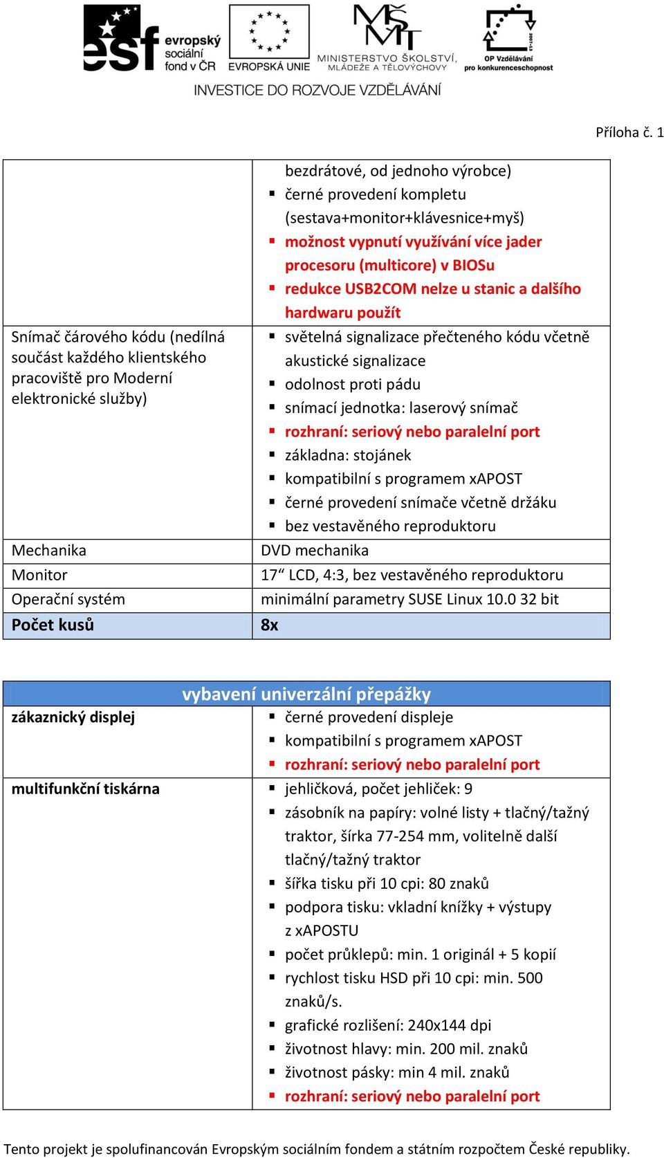 včetně držáku bez vestavěného reproduktoru DVD mechanika 17 LCD, 4:3, bez vestavěného reproduktoru minimální parametry SUSE Linux 10.
