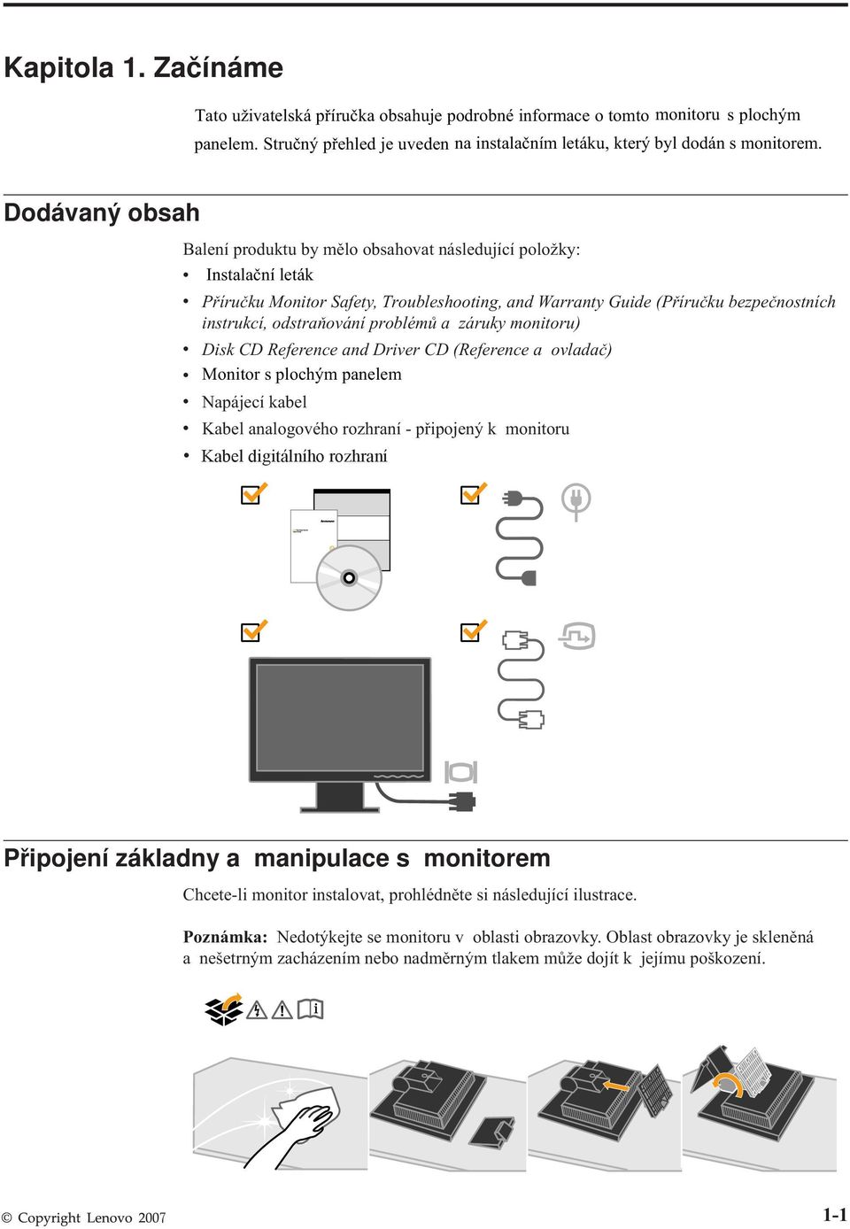 problémů a záruky monitoru) Disk CD Reference and Drier CD (Reference a oladač) Monitor s plochým panelem Napájecí kabel Kabel analogoého rozhraní - připojený k monitoru Kabel digitálního rozhraní