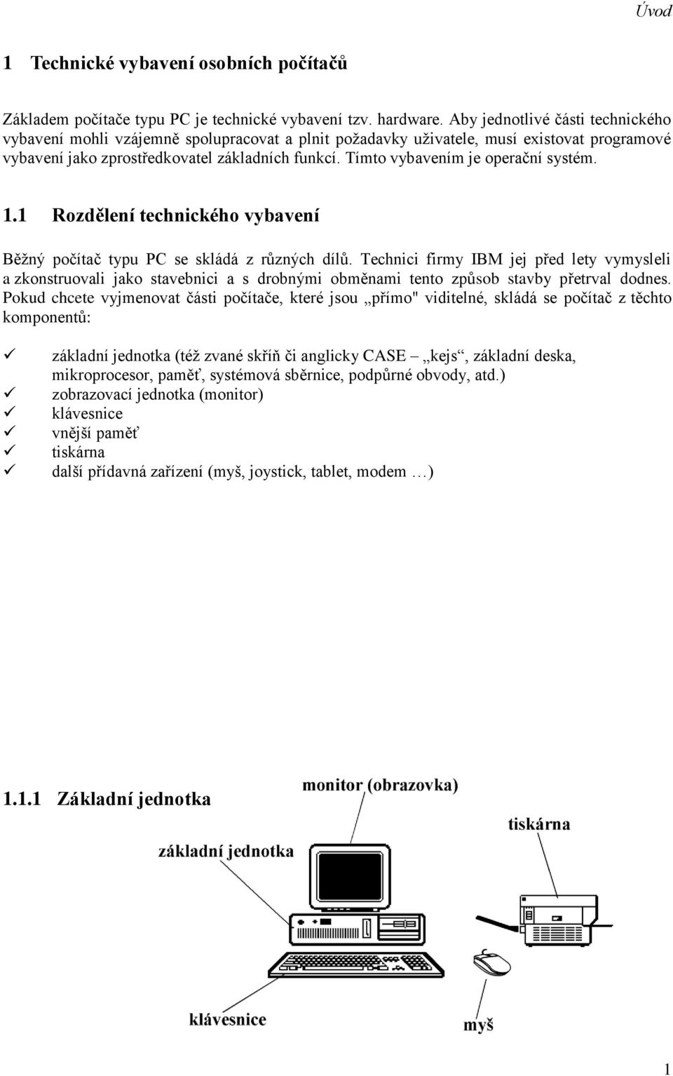 Tímto vybavením je operační systém. 1.1 Rozdělení technického vybavení Běžný počítač typu PC se skládá z různých dílů.