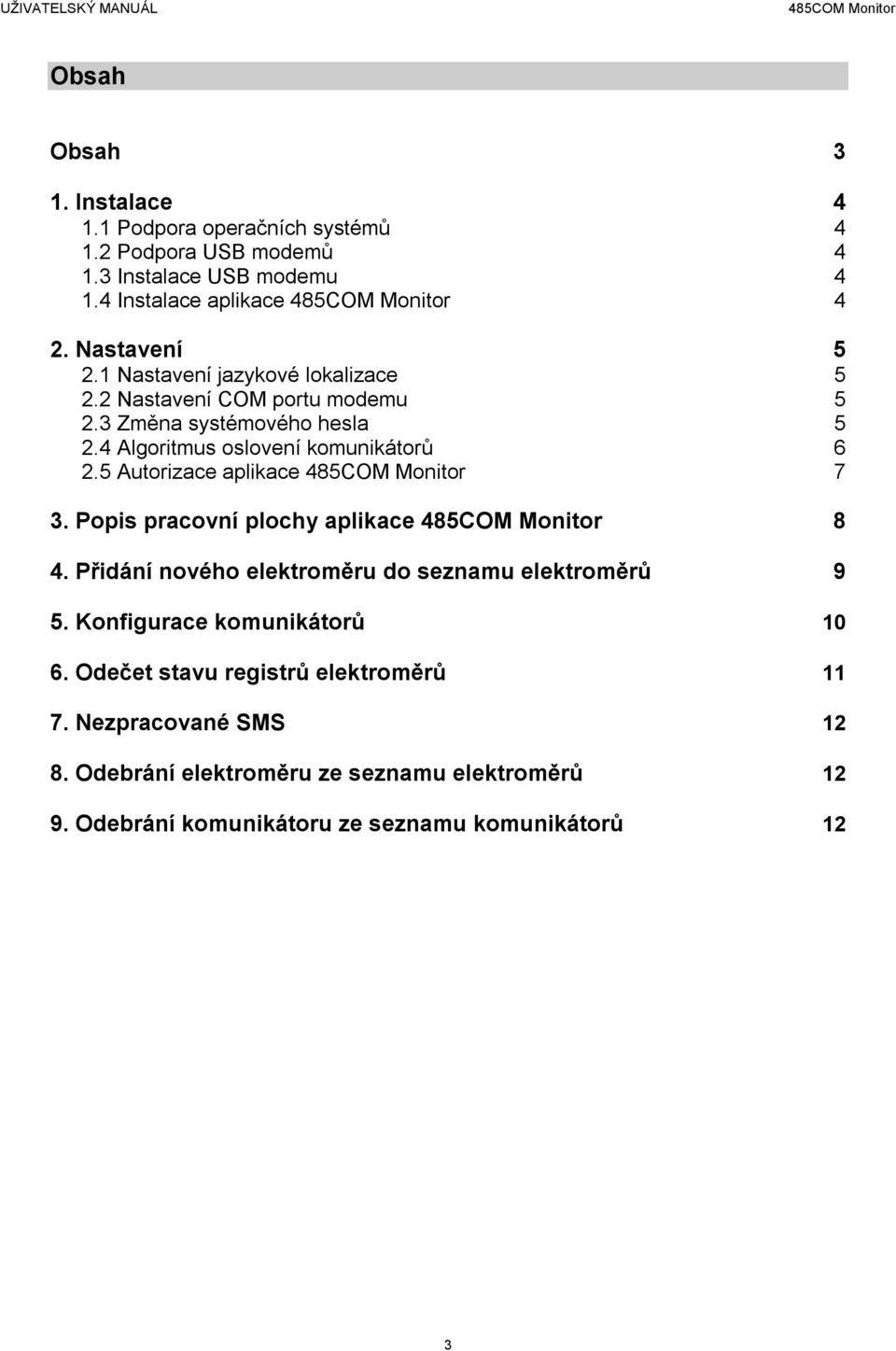 5 Autorizace aplikace 7 3. Popis pracovní plochy aplikace 8 4. Přidání nového elektroměru do seznamu elektroměrů 9 5. Konfigurace komunikátorů 10 6.