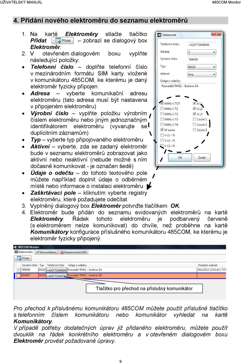 připojen Adresa vyberte komunikační adresu elektroměru (tato adresa musí být nastavena v připojeném elektroměru) Výrobní číslo vyplňte položku výrobním číslem elektroměru nebo jiným jednoznačným