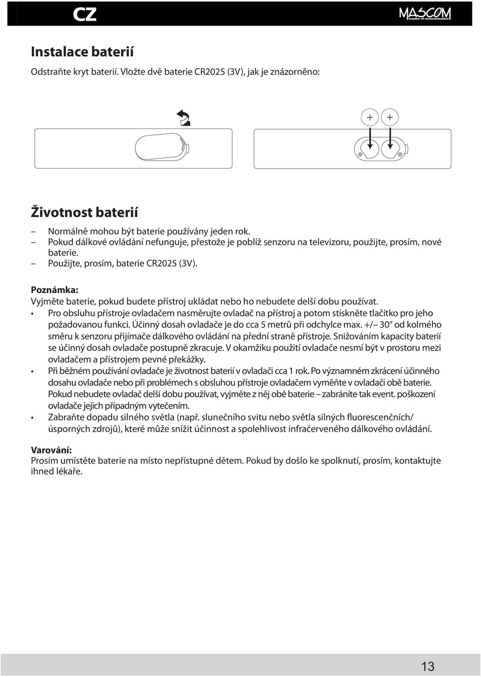 Poznámka: Vyjměte baterie, pokud budete přístroj ukládat nebo ho nebudete delší dobu používat.