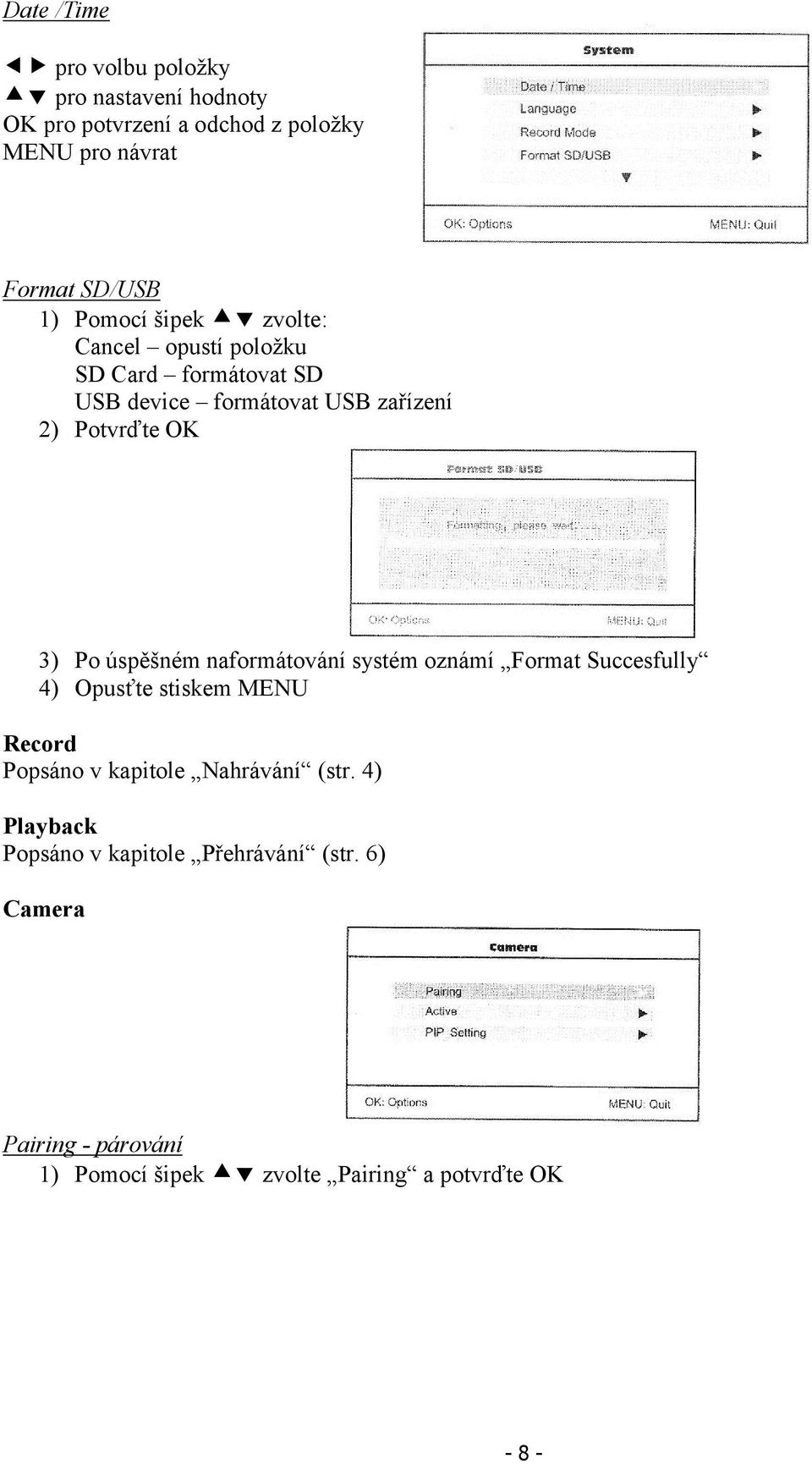 úspěšném naformátování systém oznámí Format Succesfully 4) Opusťte stiskem MENU Record Popsáno v kapitole Nahrávání (str.