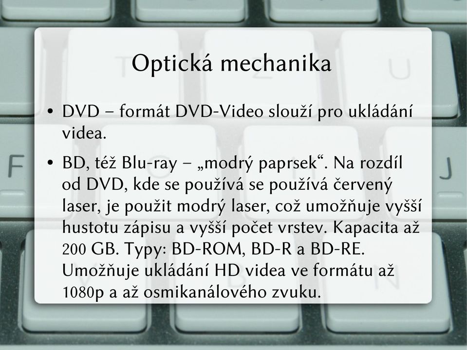 Na rozdíl od DVD, kde se používá se používá červený laser, je použit modrý laser, což