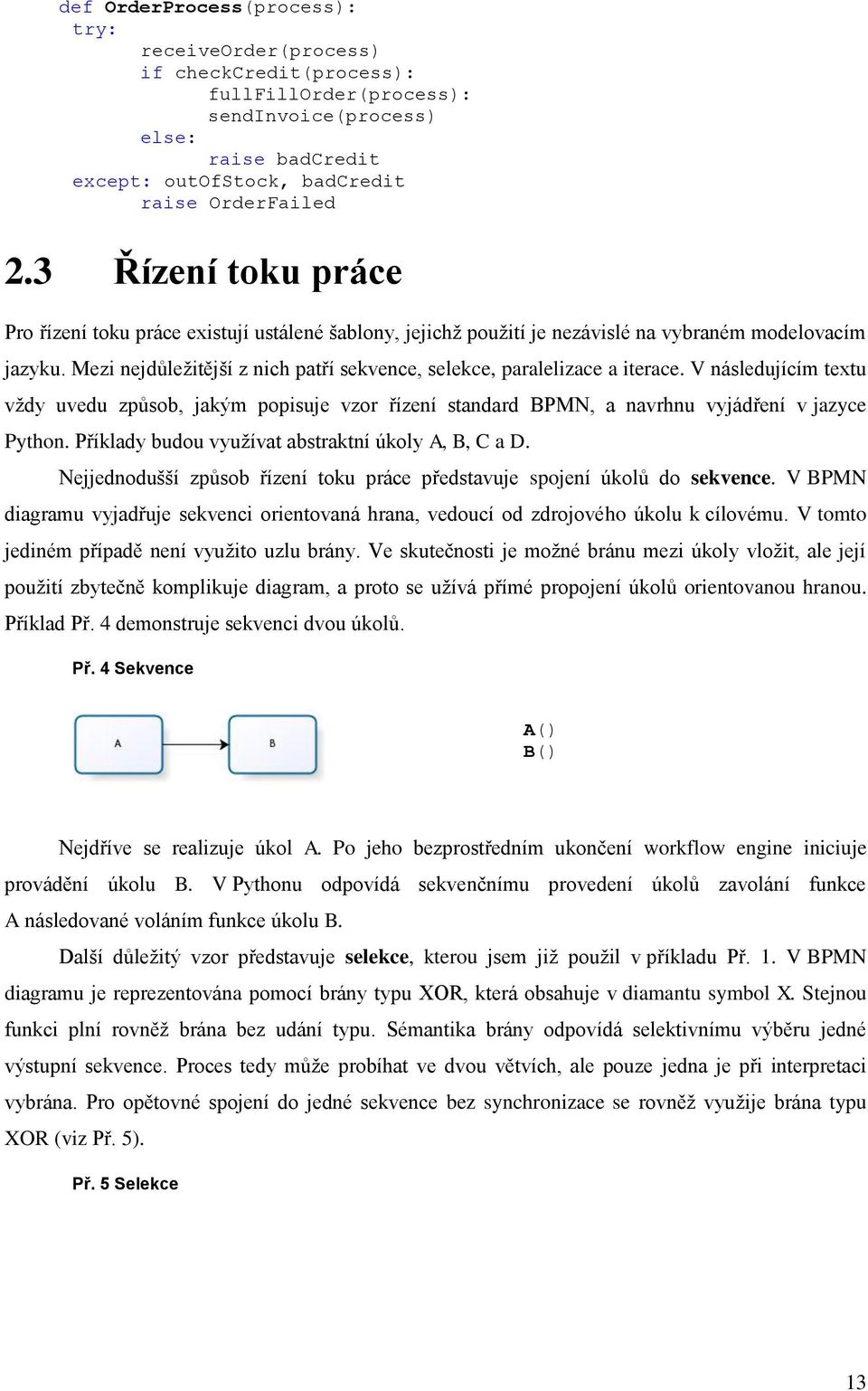 Mezi nejdůležitější z nich patří sekvence, selekce, paralelizace a iterace. V následujícím textu vždy uvedu způsob, jakým popisuje vzor řízení standard BPMN, a navrhnu vyjádření v jazyce Python.