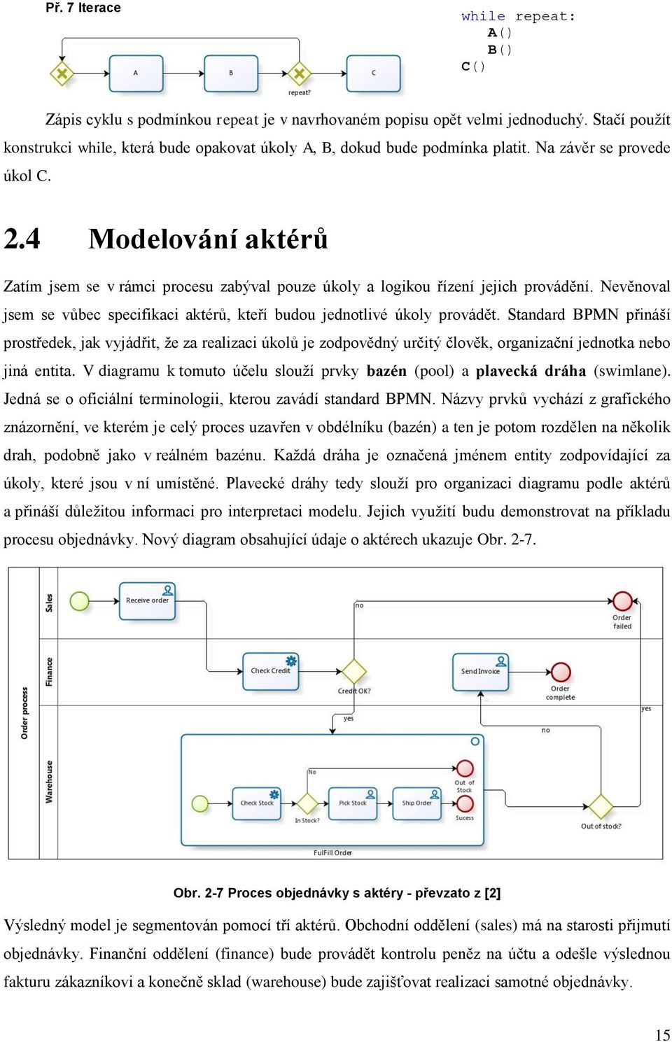 4 Modelování aktérů Zatím jsem se v rámci procesu zabýval pouze úkoly a logikou řízení jejich provádění. Nevěnoval jsem se vůbec specifikaci aktérů, kteří budou jednotlivé úkoly provádět.