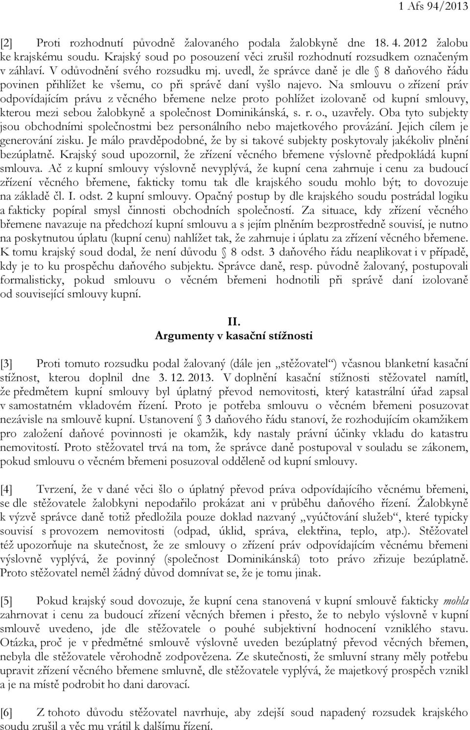 Na smlouvu o zřízení práv odpovídajícím právu z věcného břemene nelze proto pohlížet izolovaně od kupní smlouvy, kterou mezi sebou žalobkyně a společnost Dominikánská, s. r. o., uzavřely.