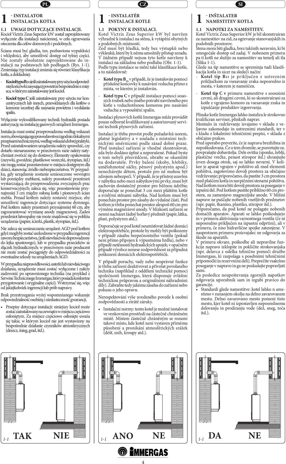 pozbawiona wypukłości i wklęsłości, aby umożliwić dostęp od tylnej części. Nie zostały absolutnie zaprojektowane do instalacji na podstawach lub podłogach (Rys. 1-1).