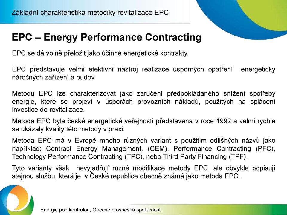 energeticky Metodu EPC lze charakterizovat jako zaručení předpokládaného snížení spotřeby energie, které se projeví v úsporách provozních nákladů, použitých na splácení investice do revitalizace.