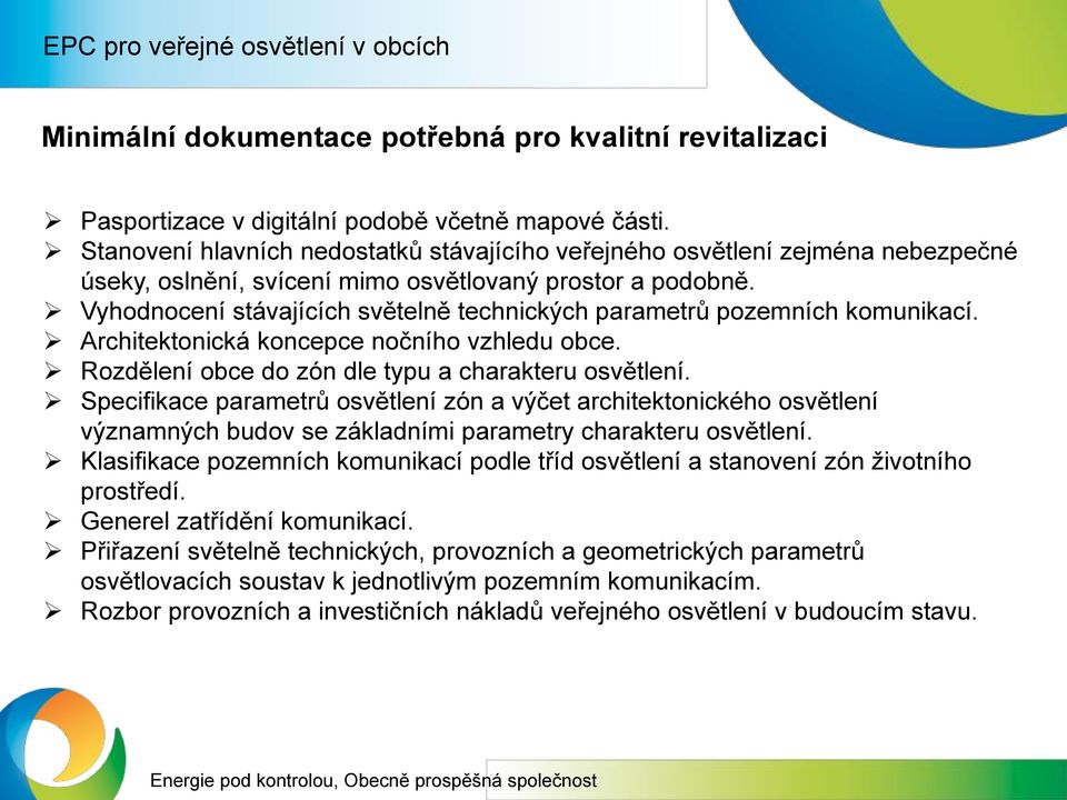 Vyhodnocení stávajících světelně technických parametrů pozemních komunikací. Architektonická koncepce nočního vzhledu obce. Rozdělení obce do zón dle typu a charakteru osvětlení.