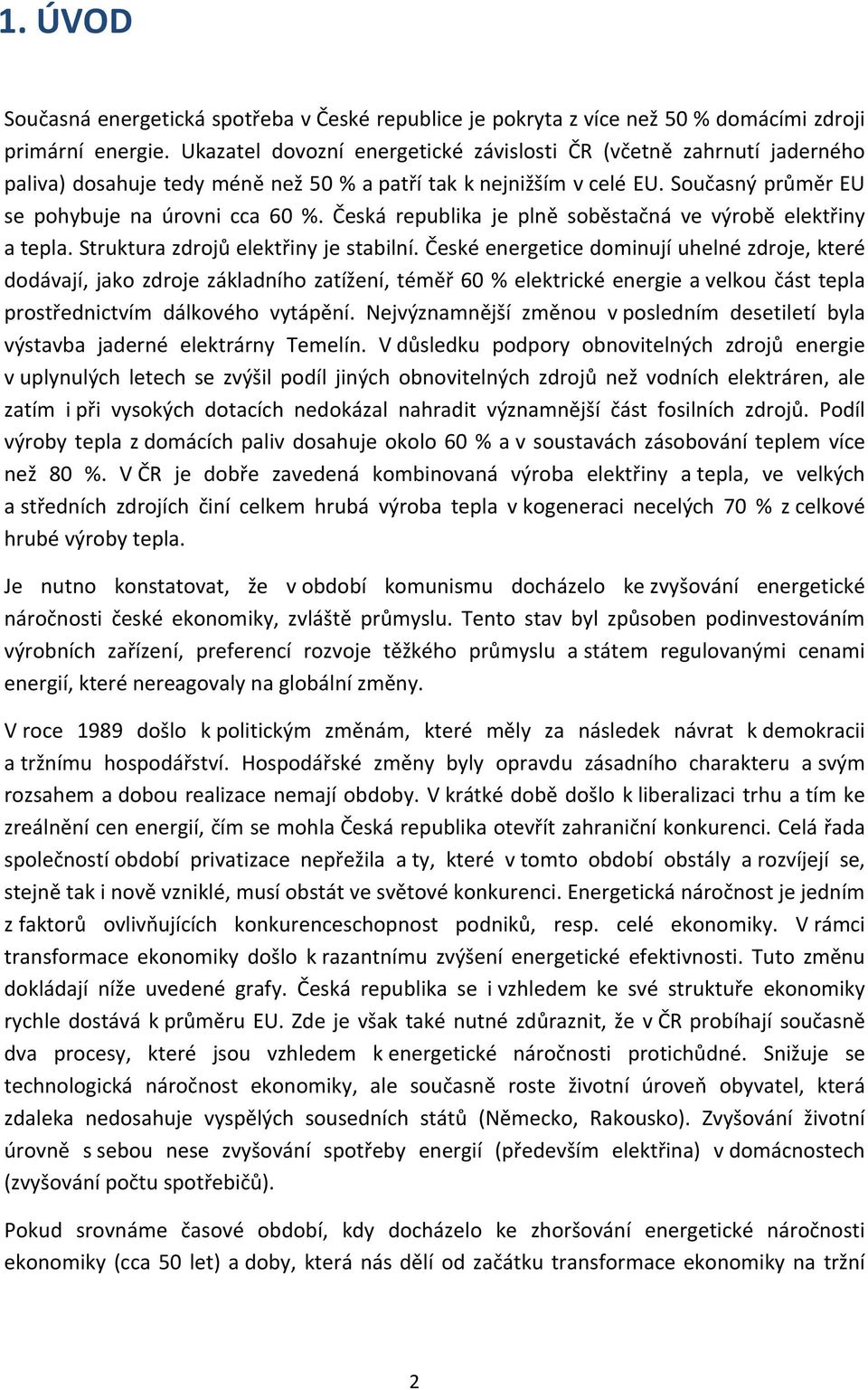 Česká republika je plně soběstačná ve výrobě elektřiny a tepla. Struktura zdrojů elektřiny je stabilní.