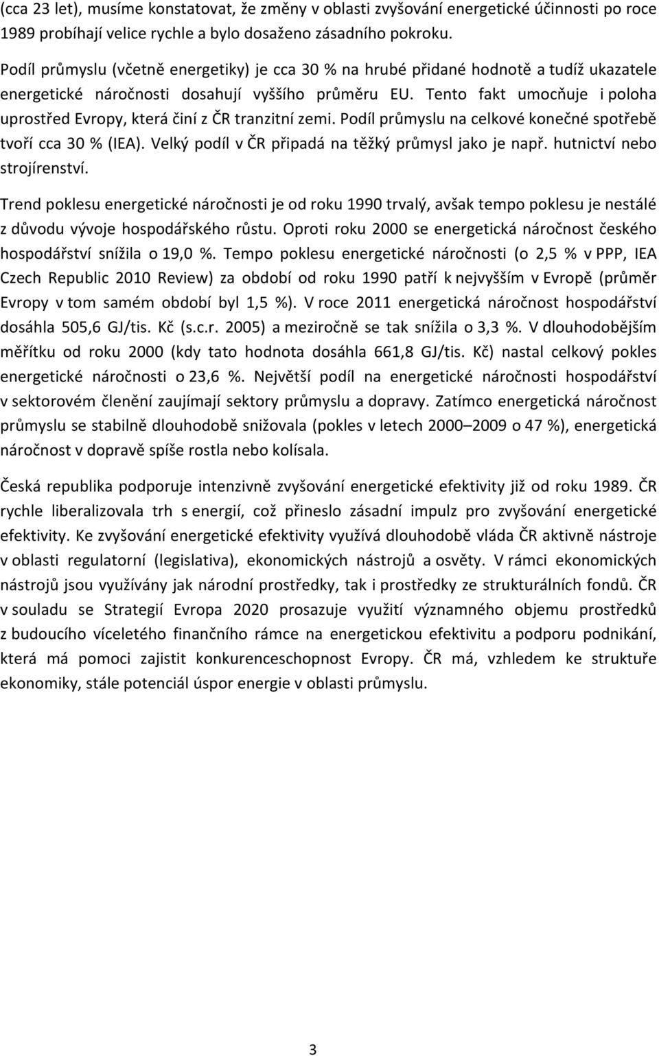 Tento fakt umocňuje i poloha uprostřed Evropy, která činí z ČR tranzitní zemi. Podíl průmyslu na celkové konečné spotřebě tvoří cca 3 % (IEA). Velký podíl v ČR připadá na těžký průmysl jako je např.