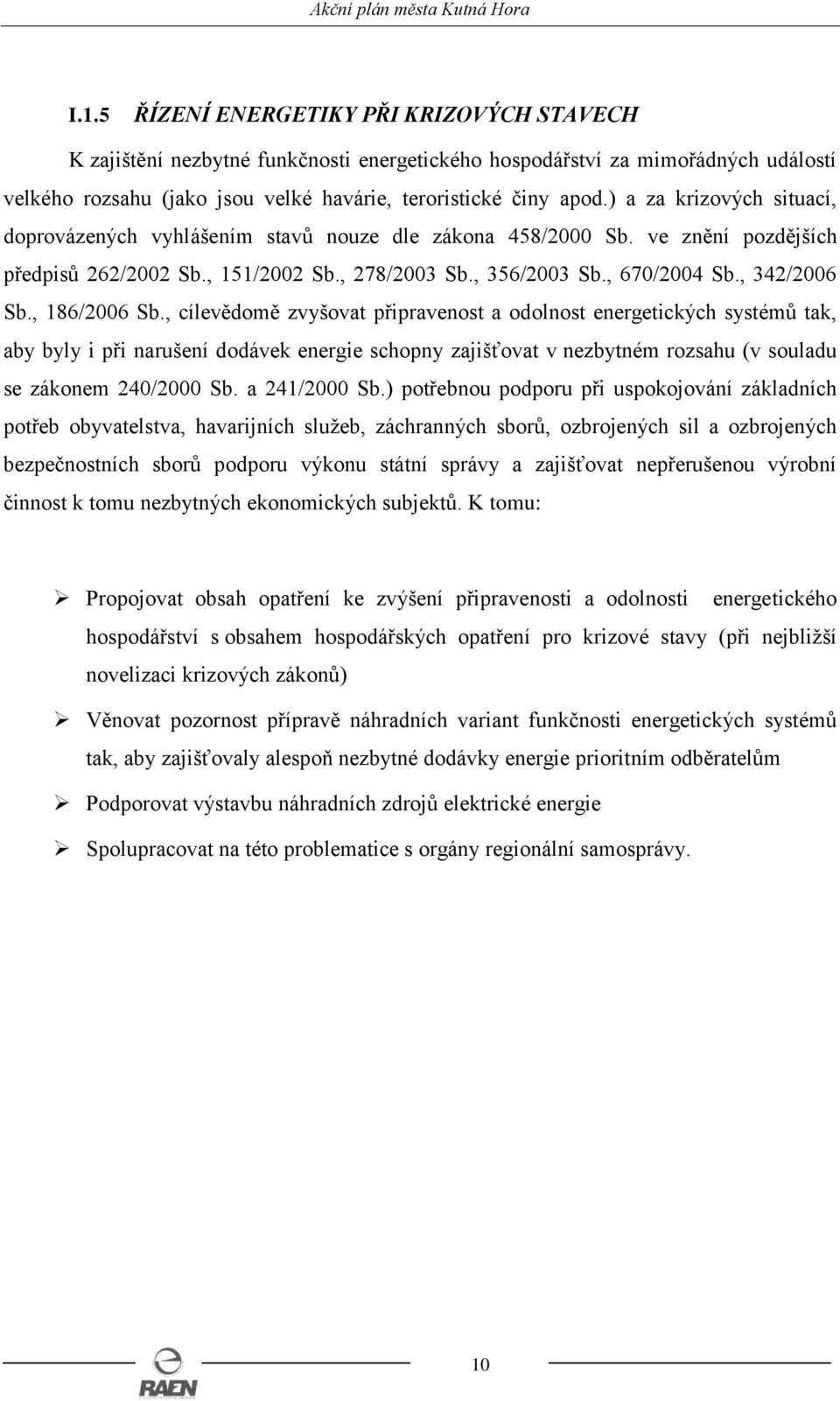 , 186/2006 Sb., cílevědomě zvyšovat připravenost a odolnost energetických systémů tak, aby byly i při narušení dodávek energie schopny zajišťovat v nezbytném rozsahu (v souladu se zákonem 240/2000 Sb.