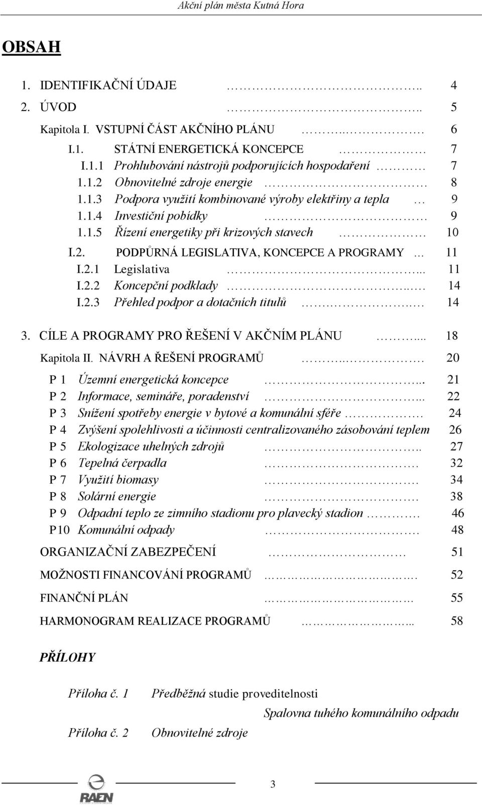 .. 11 I.2.2 Koncepční podklady... 14 I.2.3 Přehled podpor a dotačních titulů... 14 3. CÍLE A PROGRAMY PRO ŘEŠENÍ V AKČNÍM PLÁNU... 18 Kapitola II. NÁVRH A ŘEŠENÍ PROGRAMŮ.