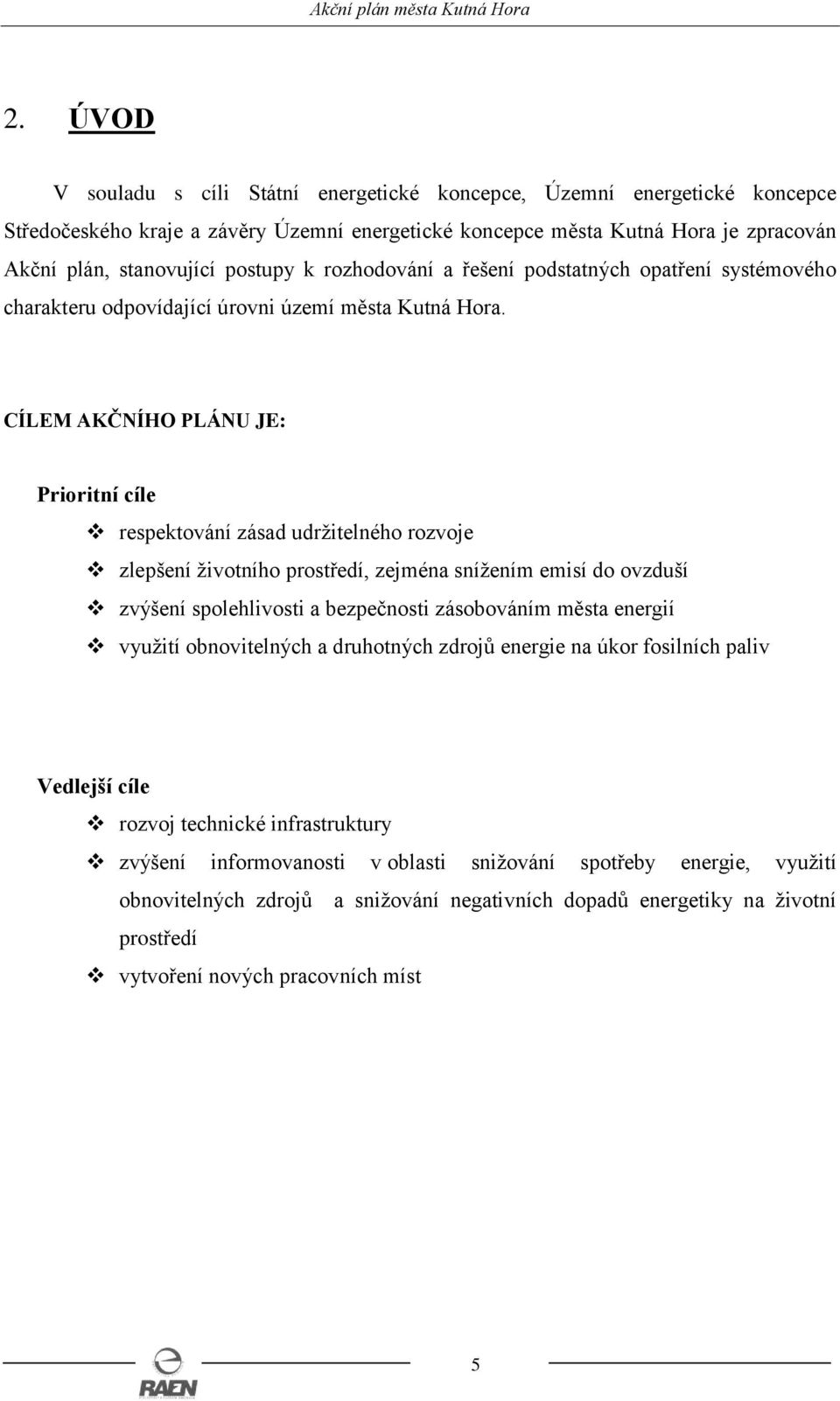 CÍLEM AKČNÍHO PLÁNU JE: Prioritní cíle respektování zásad udržitelného rozvoje zlepšení životního prostředí, zejména snížením emisí do ovzduší zvýšení spolehlivosti a bezpečnosti zásobováním města