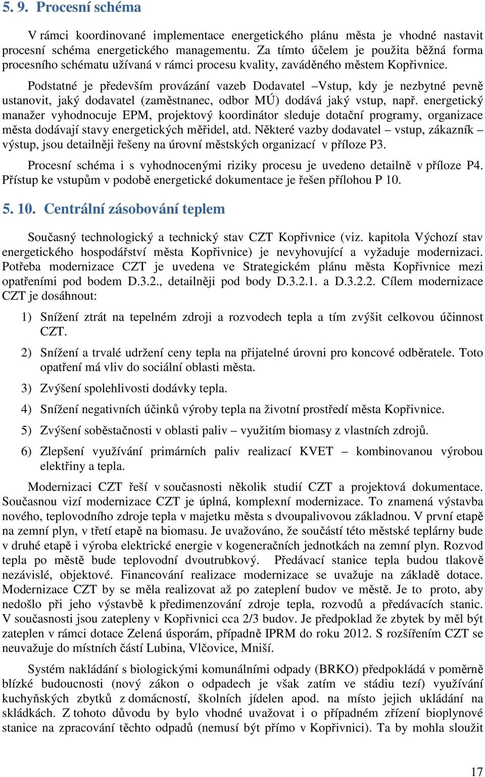 Podstatné je především provázání vazeb Dodavatel Vstup, kdy je nezbytné pevně ustanovit, jaký dodavatel (zaměstnanec, odbor MÚ) dodává jaký vstup, např.