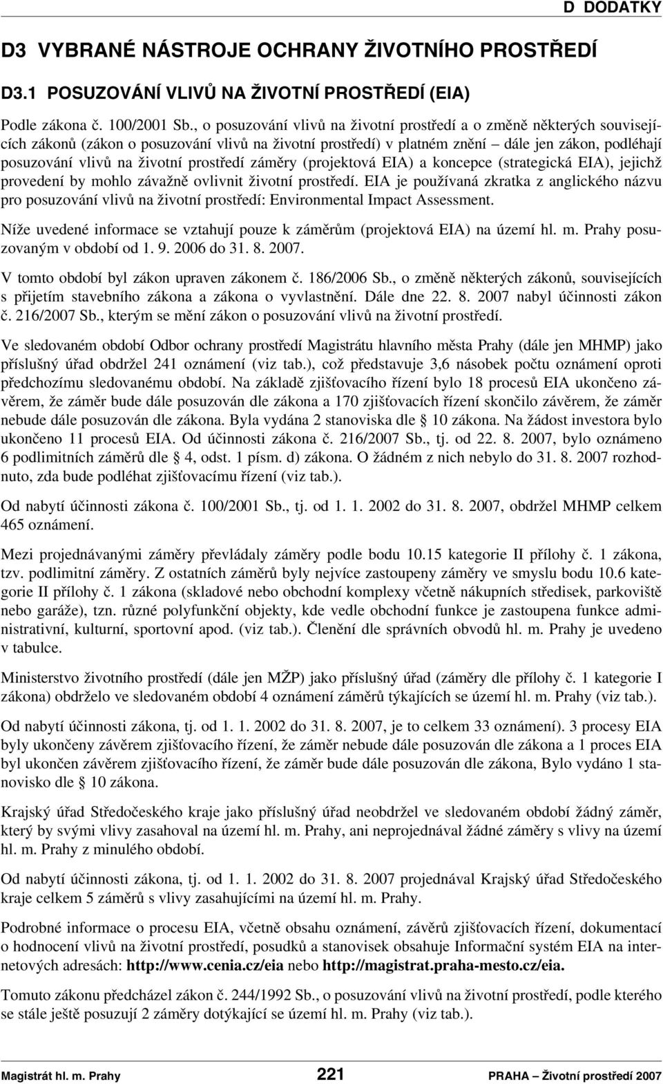 životní prostředí záměry (projektová EIA) a koncepce (strategická EIA), jejichž provedení by mohlo závažně ovlivnit životní prostředí.