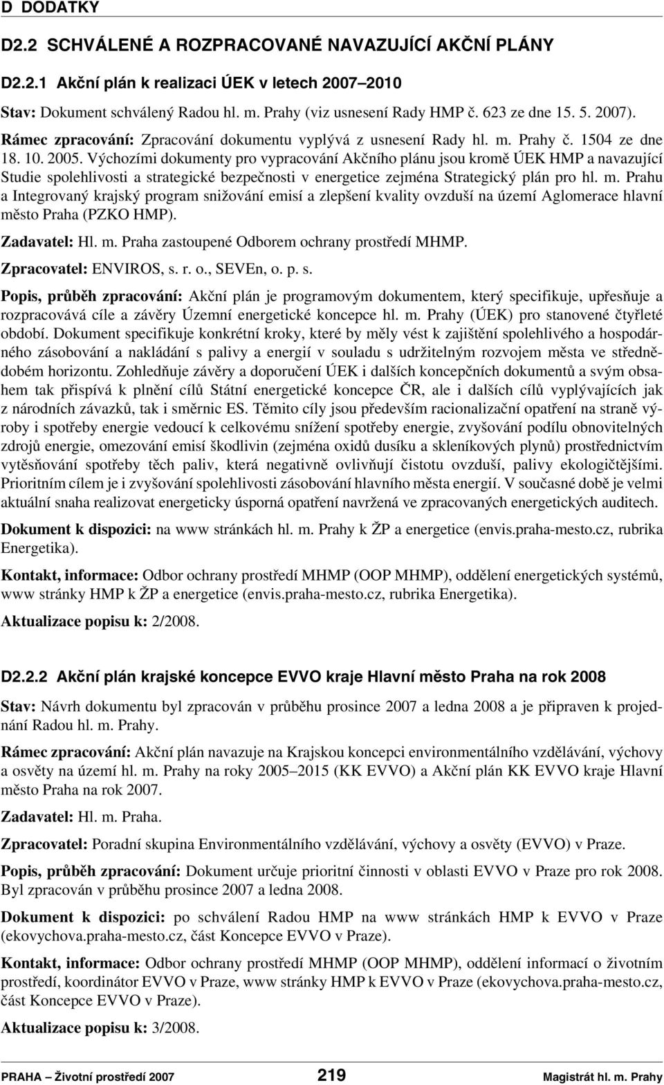 Výchozími dokumenty pro vypracování Akčního plánu jsou kromě ÚEK HMP a navazující Studie spolehlivosti a strategické bezpečnosti v energetice zejména Strategický plán pro hl. m.