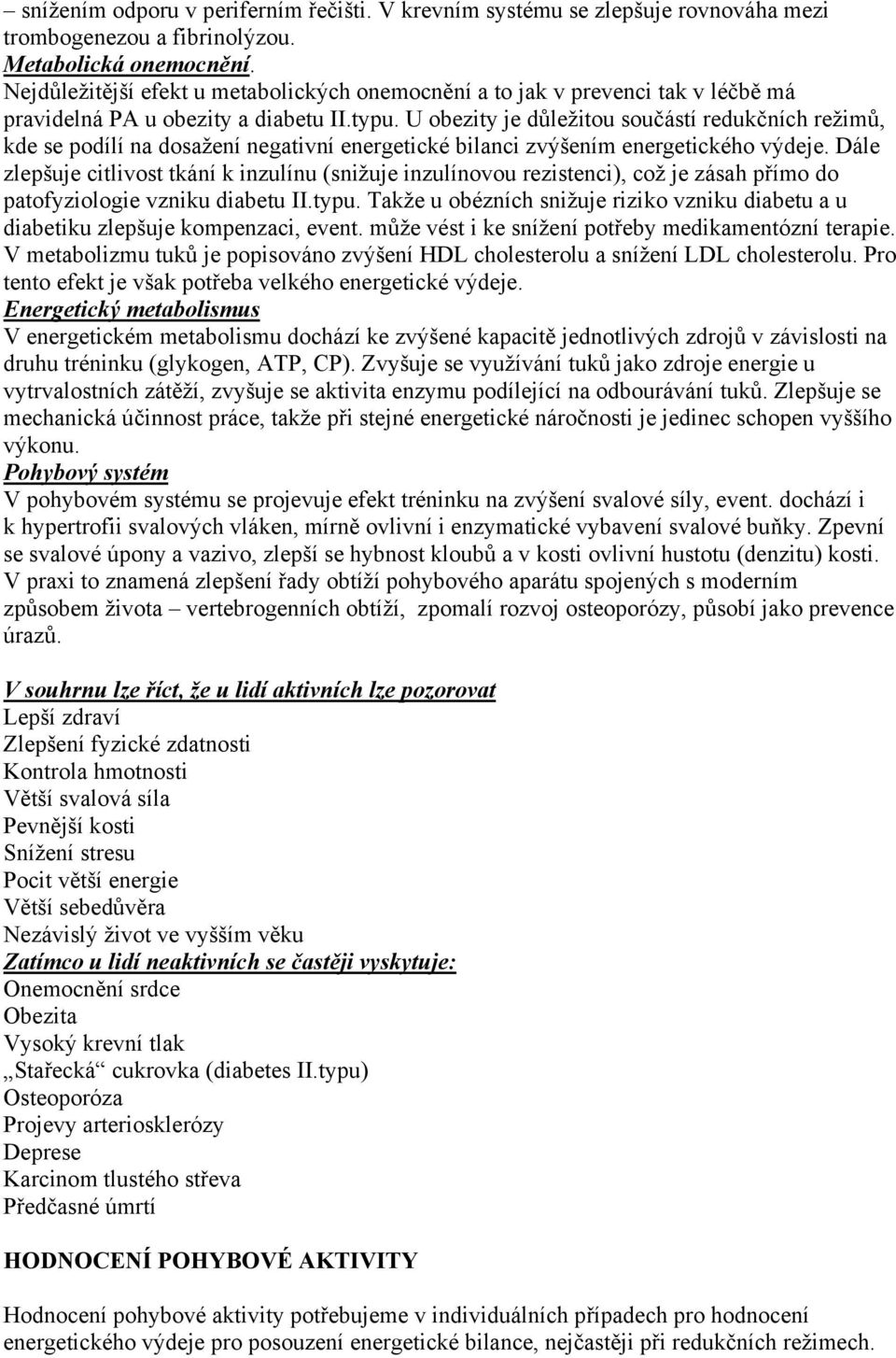 U obezity je důležitou součástí redukčních režimů, kde se podílí na dosažení negativní energetické bilanci zvýšením energetického výdeje.