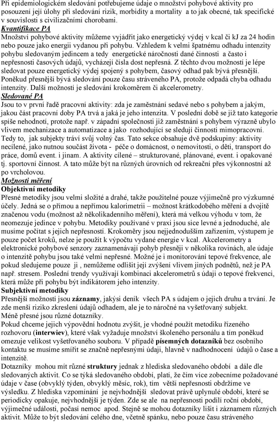 Vzhledem k velmi špatnému odhadu intenzity pohybu sledovaným jedincem a tedy energetické náročnosti dané činnosti a často i nepřesnosti časových údajů, vycházejí čísla dost nepřesná.