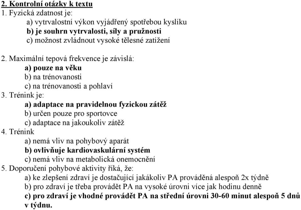 Trénink je: a) adaptace na pravidelnou fyzickou zátěž b) určen pouze pro sportovce c) adaptace na jakoukoliv zátěž 4.