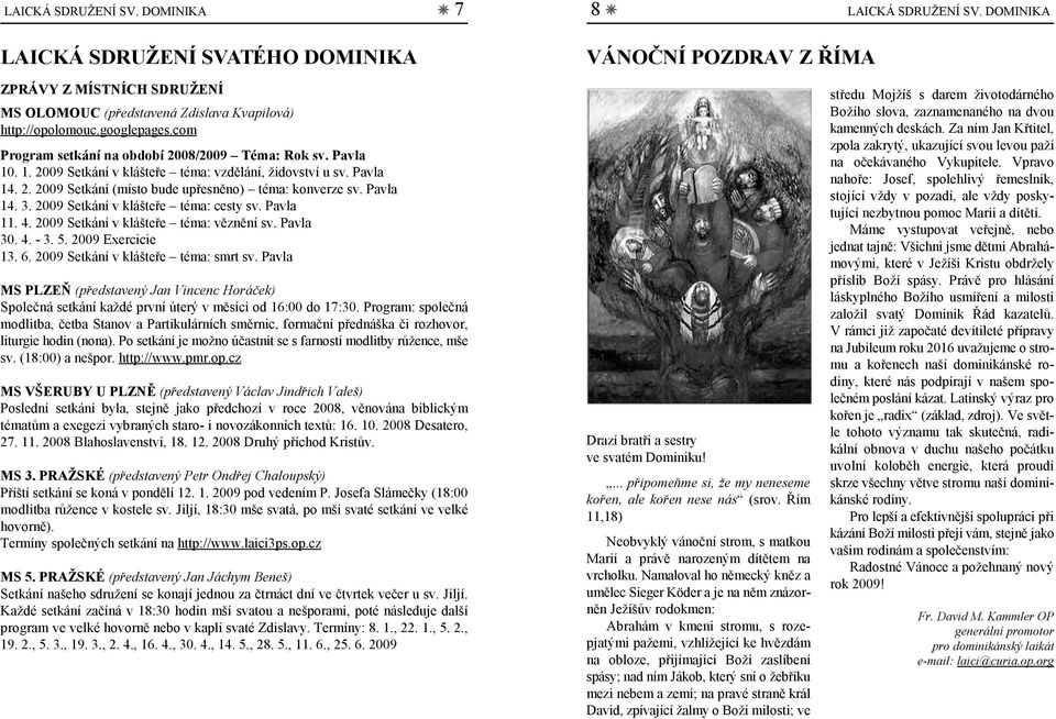 2009 Setkání v klášteře téma: cesty sv. Pavla 11. 4. 2009 Setkání v klášteře téma: věznění sv. Pavla 30. 4. - 3. 5. 2009 Exercicie 13. 6. 2009 Setkání v klášteře téma: smrt sv.