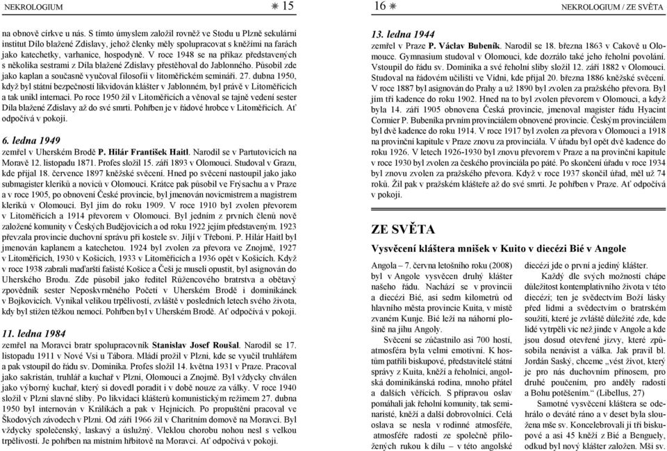 V roce 1948 se na příkaz představených s několika sestrami z Díla blažené Zdislavy přestěhoval do Jablonného. Působil zde jako kaplan a současně vyučoval filosofii v litoměřickém semináři. 27.