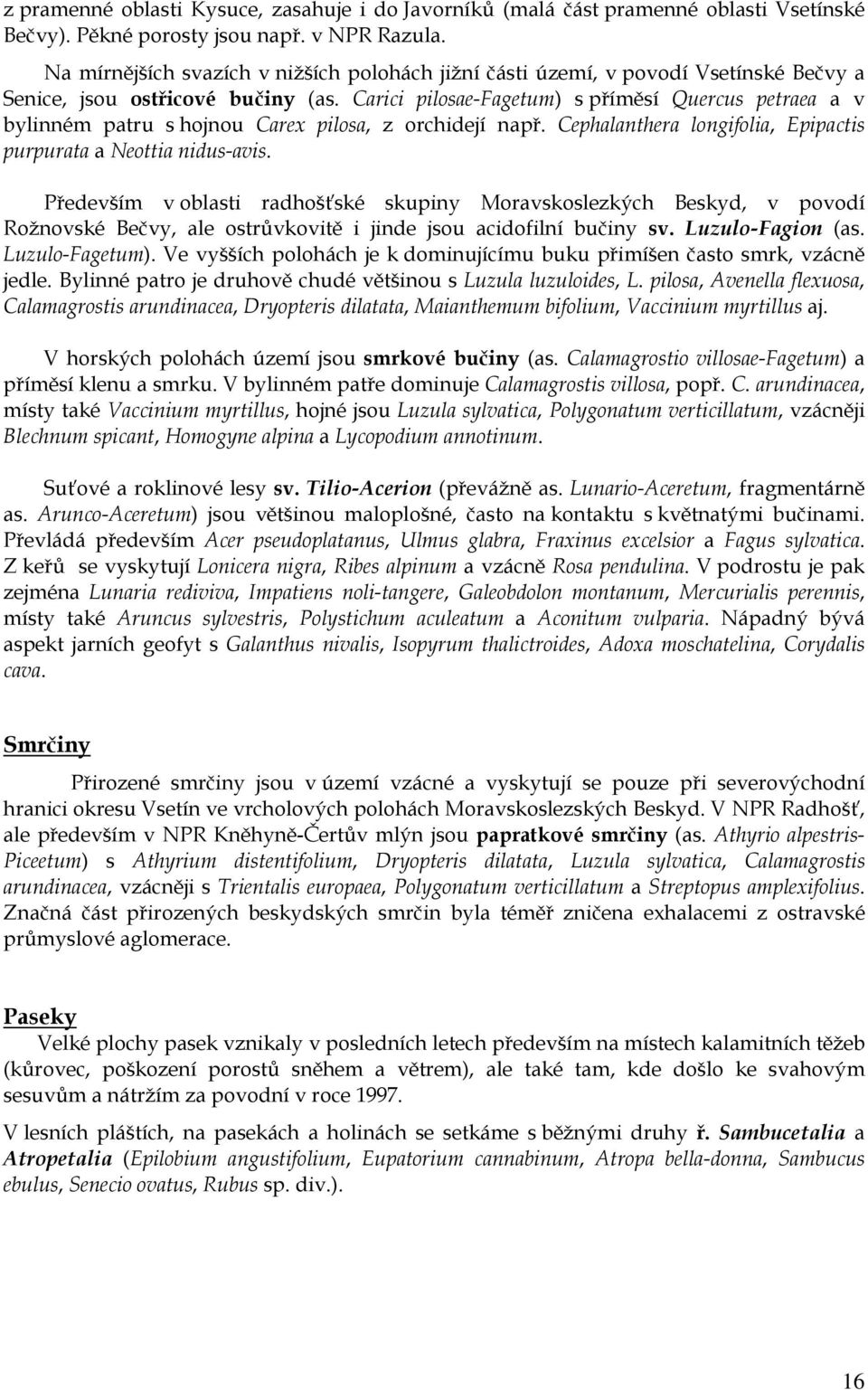 Carici pilosae-fagetum) s příměsí Quercus petraea a v bylinném patru s hojnou Carex pilosa, z orchidejí např. Cephalanthera longifolia, Epipactis purpurata a Neottia nidus-avis.