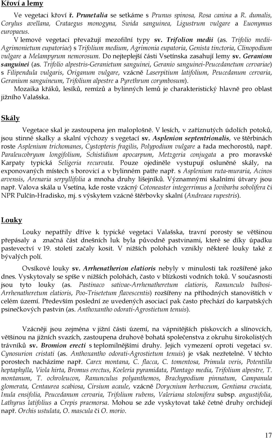 Trifolio medii- Agrimonietum eupatoriae) s Trifolium medium, Agrimonia eupatoria, Genista tinctoria, Clinopodium vulgare a Melampyrum nemorosum. Do nejteplejší části Vsetínska zasahují lemy sv.