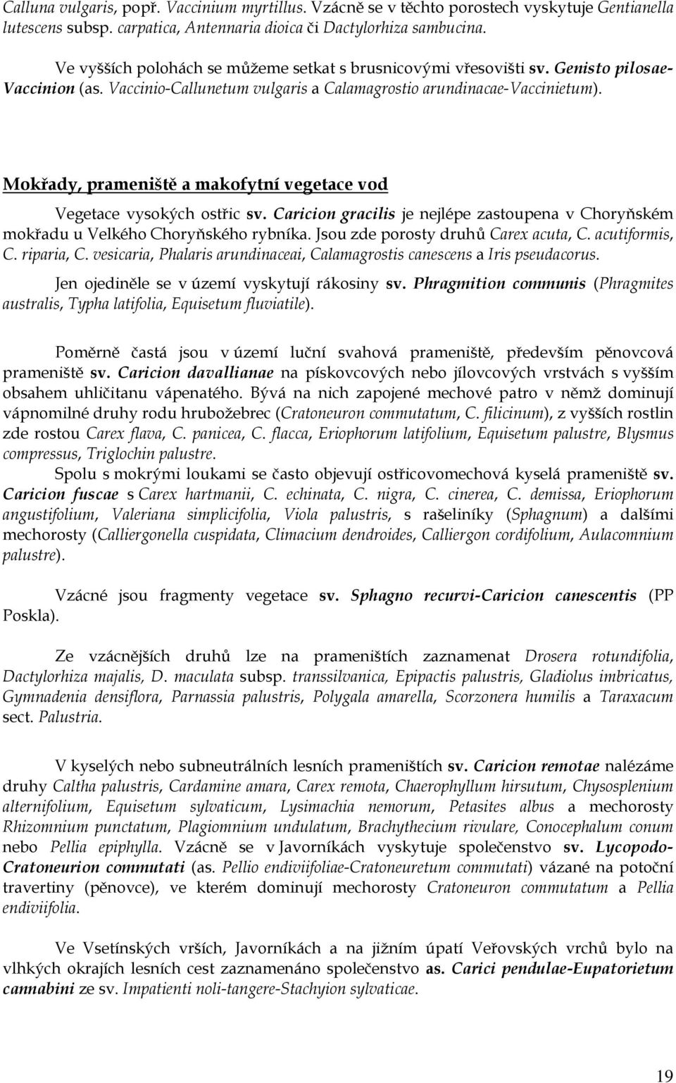 Mokřady, prameniště a makofytní vegetace vod Vegetace vysokých ostřic sv. Caricion gracilis je nejlépe zastoupena v Choryňském mokřadu u Velkého Choryňského rybníka.