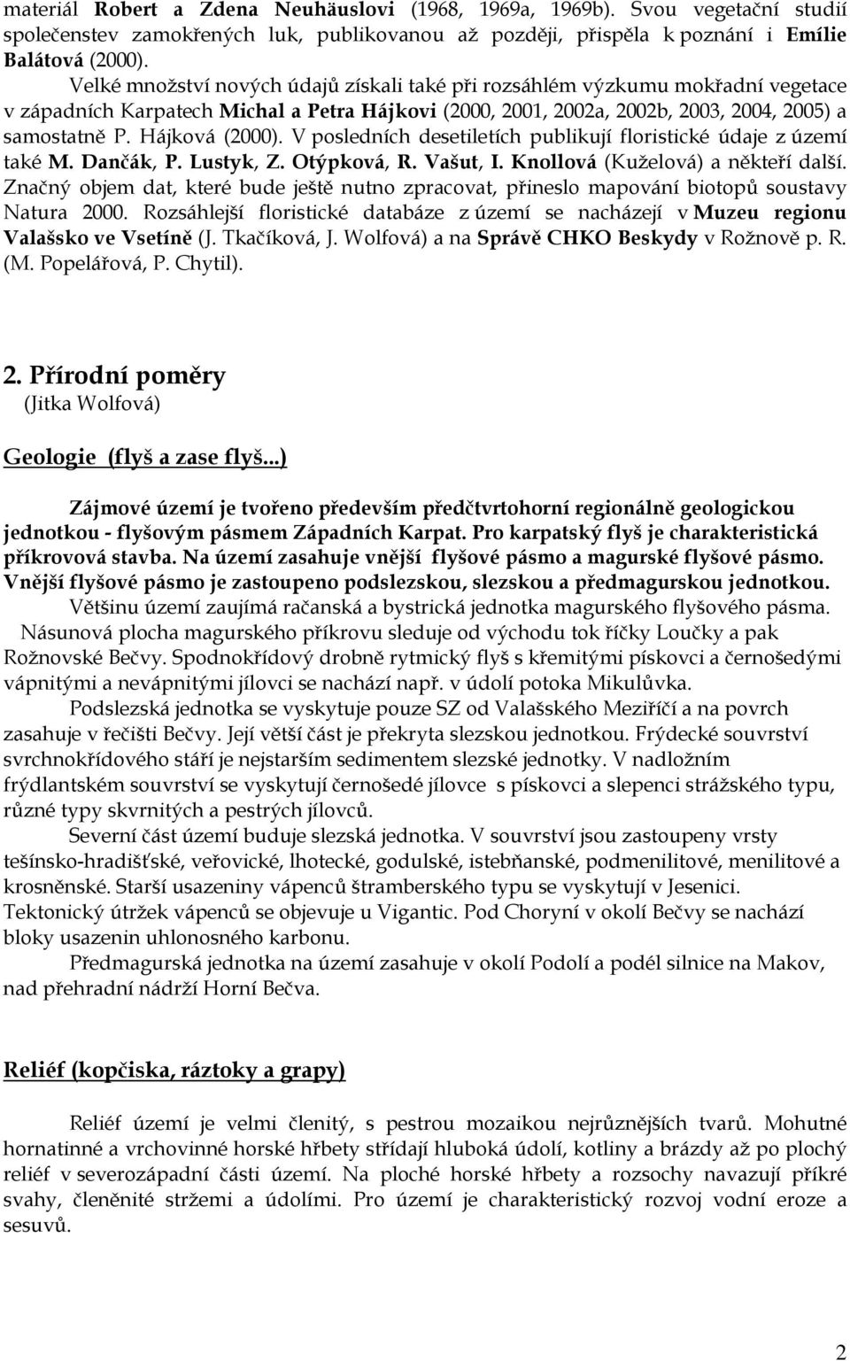 Hájková (2000). V posledních desetiletích publikují floristické údaje z území také M. Dančák, P. Lustyk, Z. Otýpková, R. Vašut, I. Knollová (Kuželová) a někteří další.