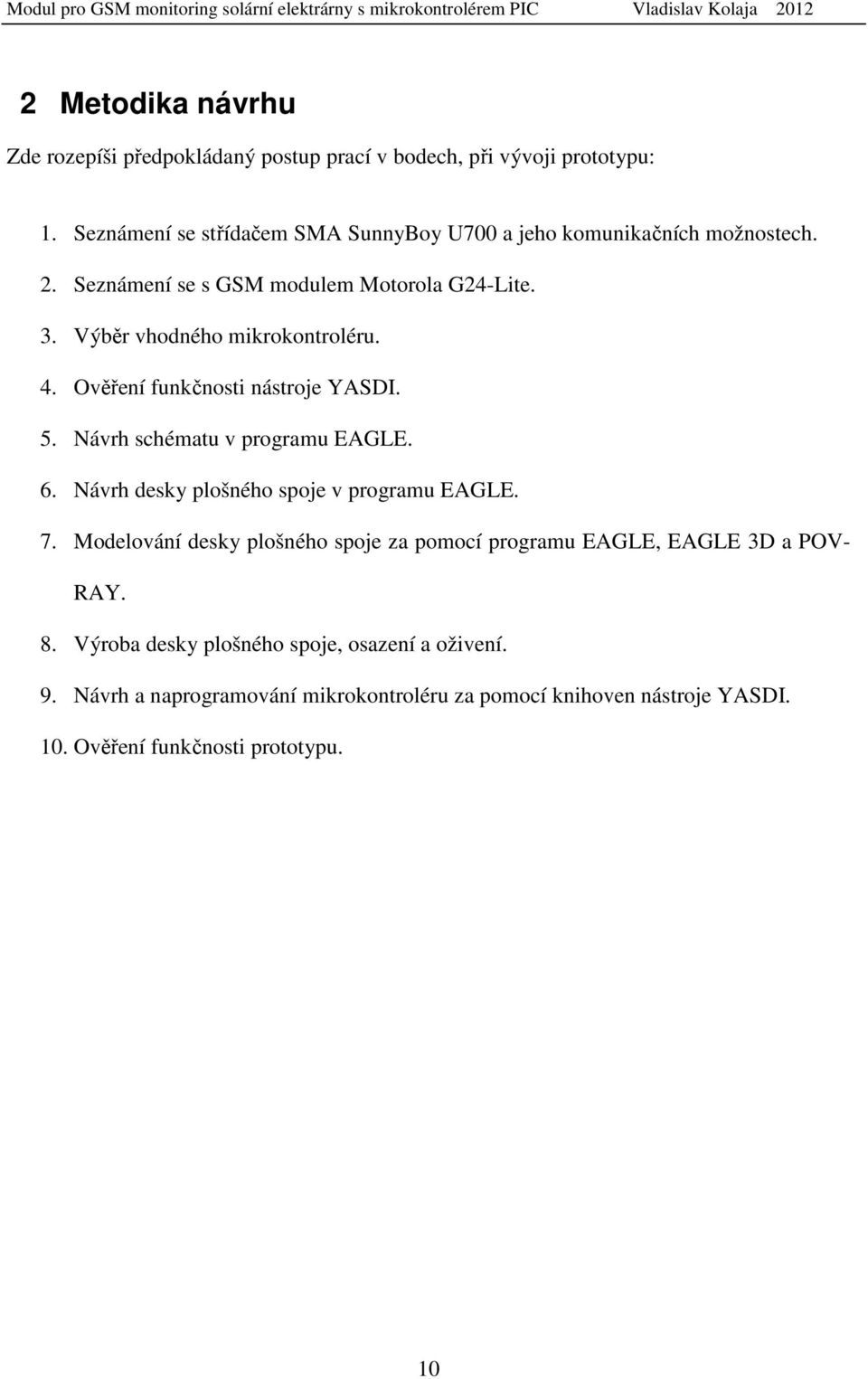 Výběr vhodného mikrokontroléru. 4. Ověření funkčnosti nástroje YASDI. 5. Návrh schématu v programu EAGLE. 6. Návrh desky plošného spoje v programu EAGLE.