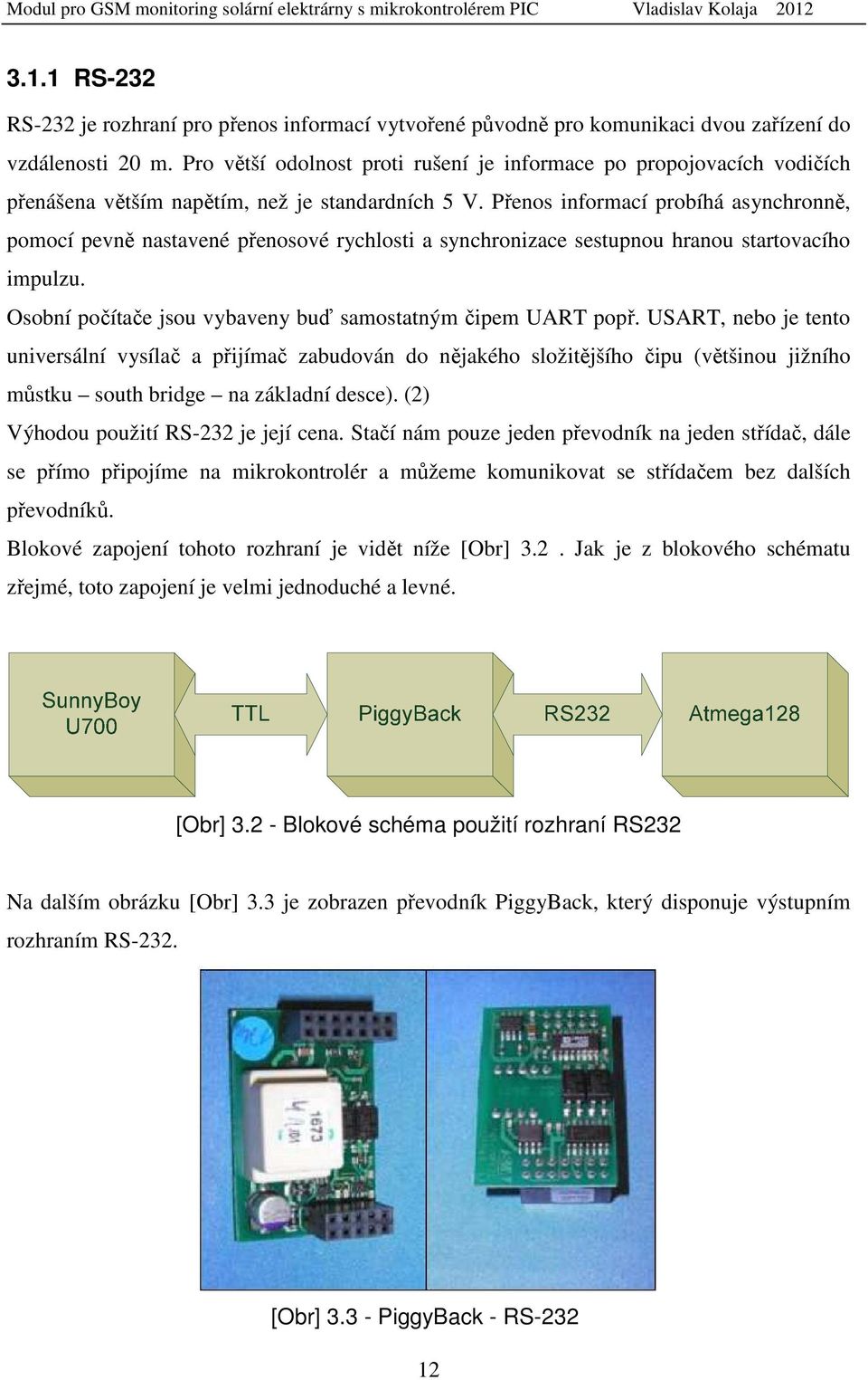 Přenos informací probíhá asynchronně, pomocí pevně nastavené přenosové rychlosti a synchronizace sestupnou hranou startovacího impulzu. Osobní počítače jsou vybaveny buď samostatným čipem UART popř.