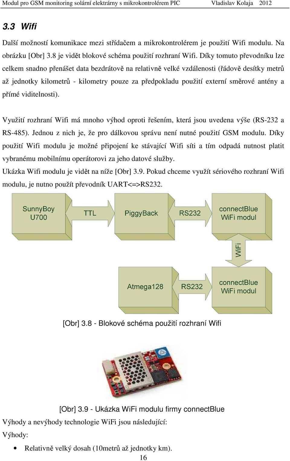 antény a přímé viditelnosti). Využití rozhraní Wifi má mnoho výhod oproti řešením, která jsou uvedena výše (RS-232 a RS-485). Jednou z nich je, že pro dálkovou správu není nutné použití GSM modulu.