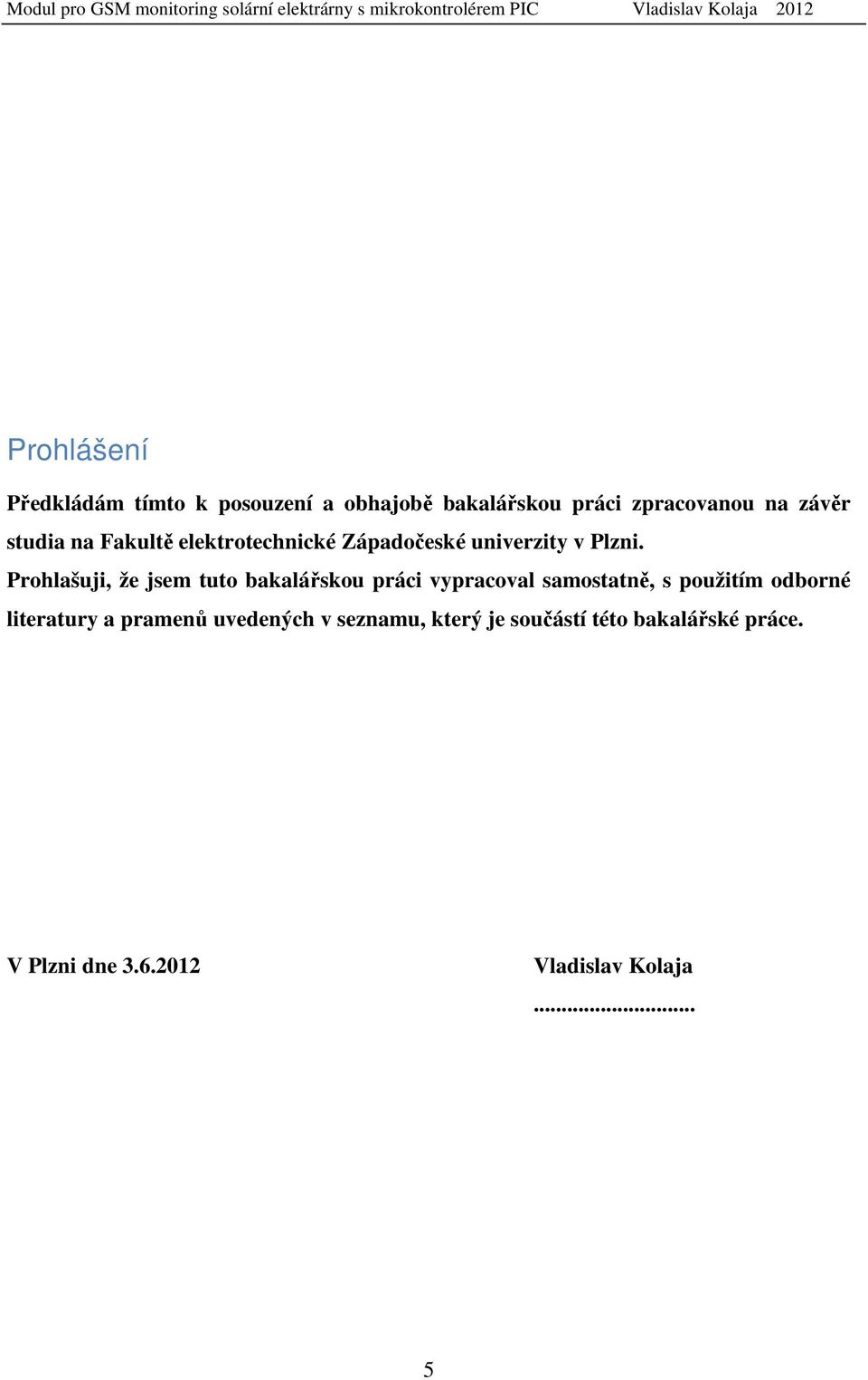 Prohlašuji, že jsem tuto bakalářskou práci vypracoval samostatně, s použitím odborné