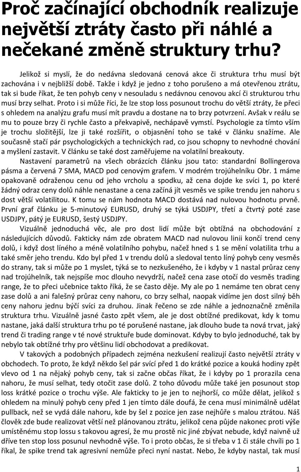 Takže i když je jedno z toho porušeno a má otevřenou ztrátu, tak si bude říkat, že ten pohyb ceny v nesouladu s nedávnou cenovou akcí či strukturou trhu musí brzy selhat.