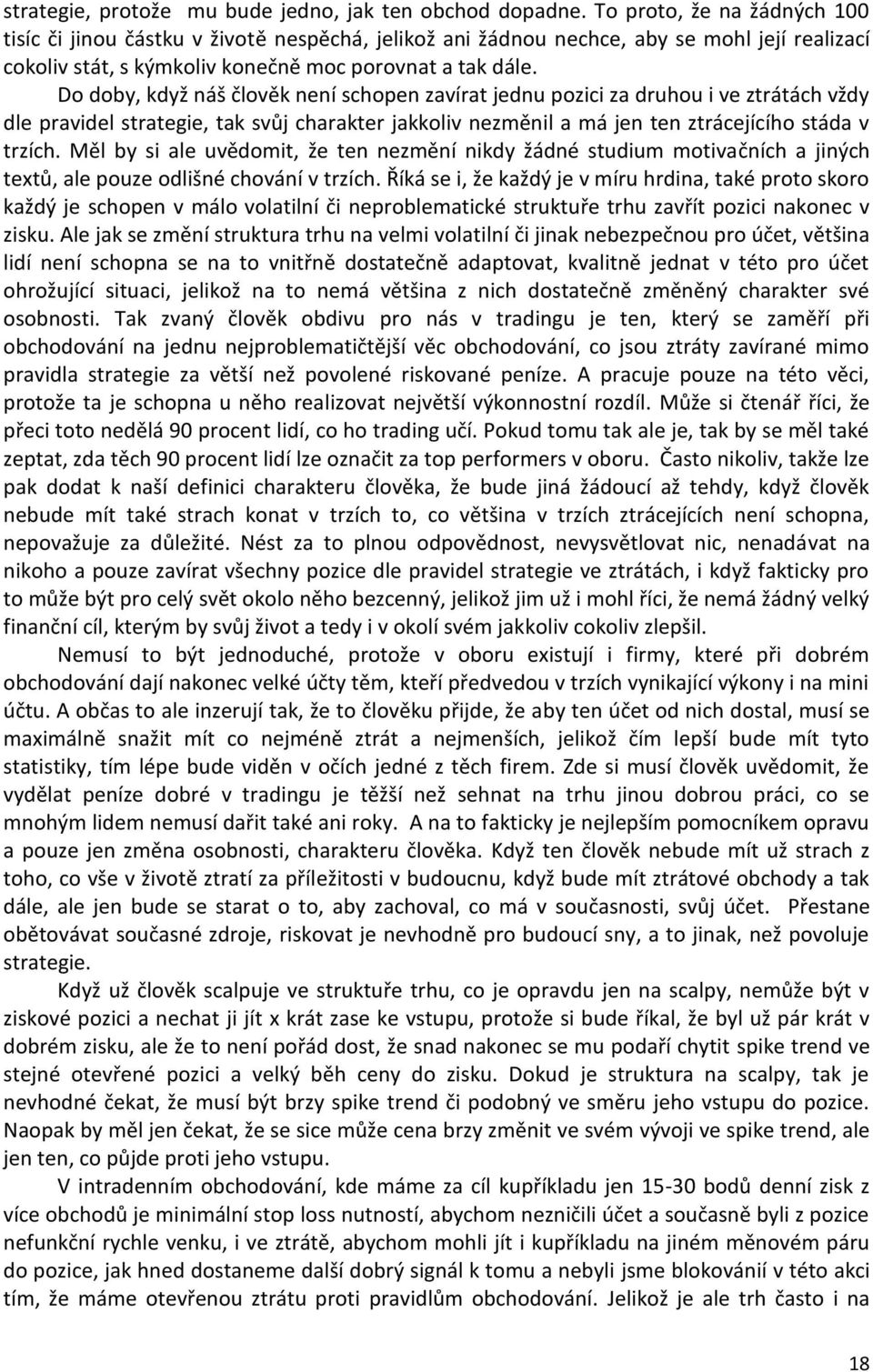 Do doby, když náš člověk není schopen zavírat jednu pozici za druhou i ve ztrátách vždy dle pravidel strategie, tak svůj charakter jakkoliv nezměnil a má jen ten ztrácejícího stáda v trzích.