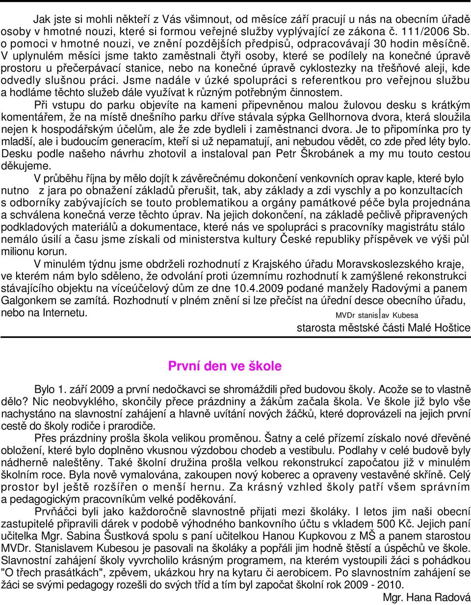 V uplynulém měsíci jsme takto zaměstnali čtyři osoby, které se podílely na konečné úpravě prostoru u přečerpávací stanice, nebo na konečné úpravě cyklostezky na třešňové aleji, kde odvedly slušnou