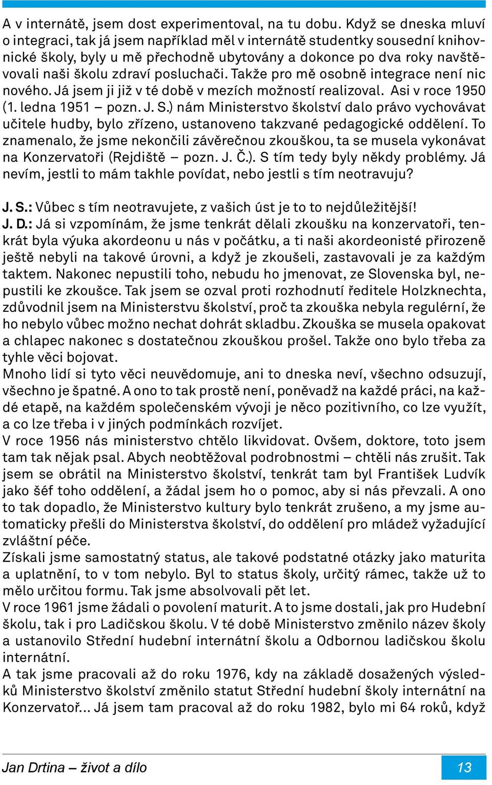 posluchači. Takže pro mě osobně integrace není nic nového. Já jsem ji již v té době v mezích možností realizoval. Asi v roce 1950 (1. ledna 1951 pozn. J. S.