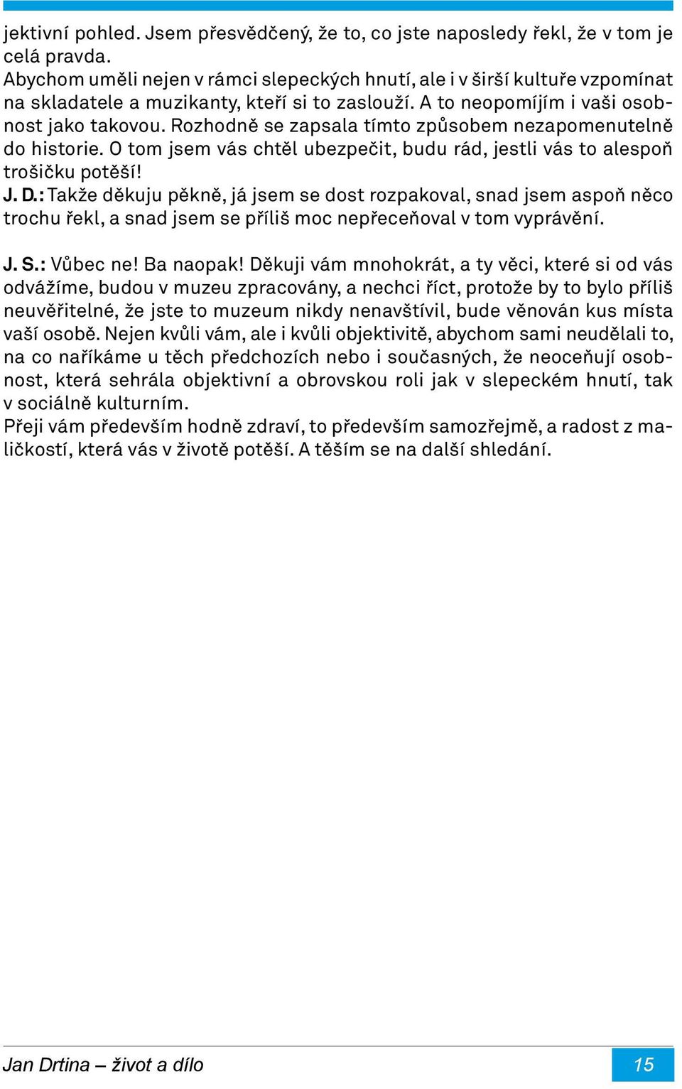 Rozhodně se zapsala tímto způsobem nezapomenutelně do historie. O tom jsem vás chtěl ubezpečit, budu rád, jestli vás to alespoň trošičku potěší! J. D.